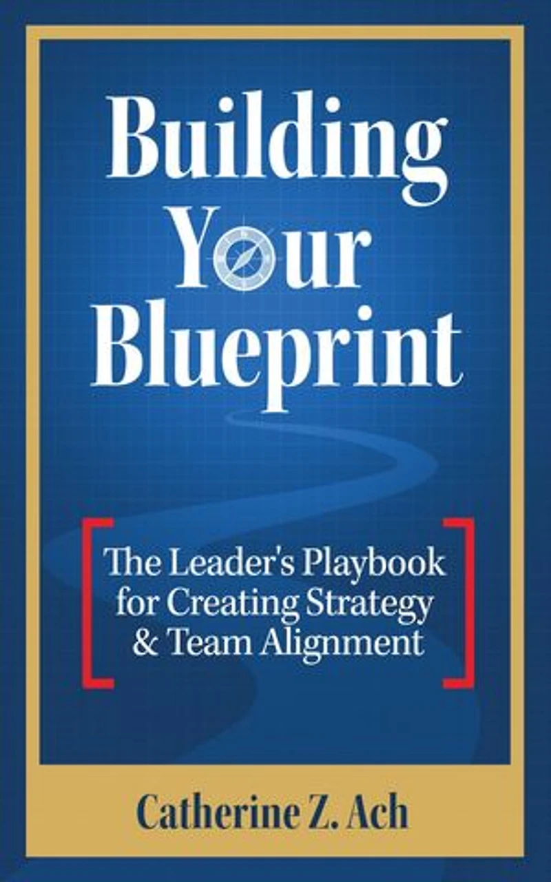 Building Your Blueprint: The Leader's Playbook for Creating Strategy & Team Alignment