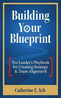Building Your Blueprint: The Leader's Playbook for Creating Strategy & Team Alignment