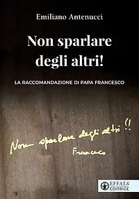 Non sparlare degli altri!: La raccomandazione di papa Francesco