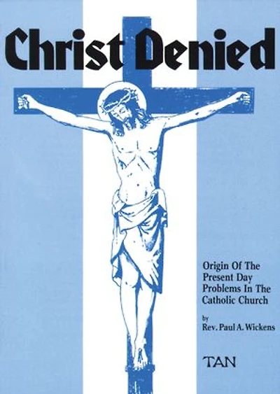 Christ Denied: Orgin of the Present Day Problems Catholic Church