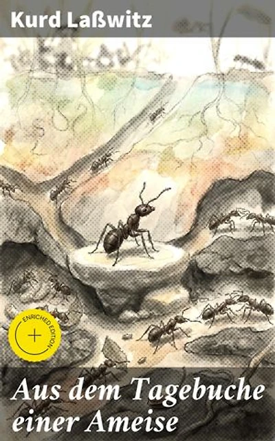 Aus dem Tagebuche einer Ameise: Bereicherte Ausgabe. Eine faszinierende Reise in die Welt der Ameisen, durch poetische Sprache und wissenschaftliche Genauigkeit