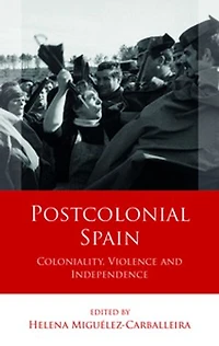 Postcolonial Spain: Coloniality, Violence and Independence
