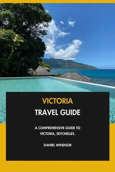 Victoria Travel Guide: A Comprehensive Guide to Victoria, Seychelles.