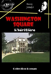 Washington square : L’héritière [édition intégrale revue et mise à jour]