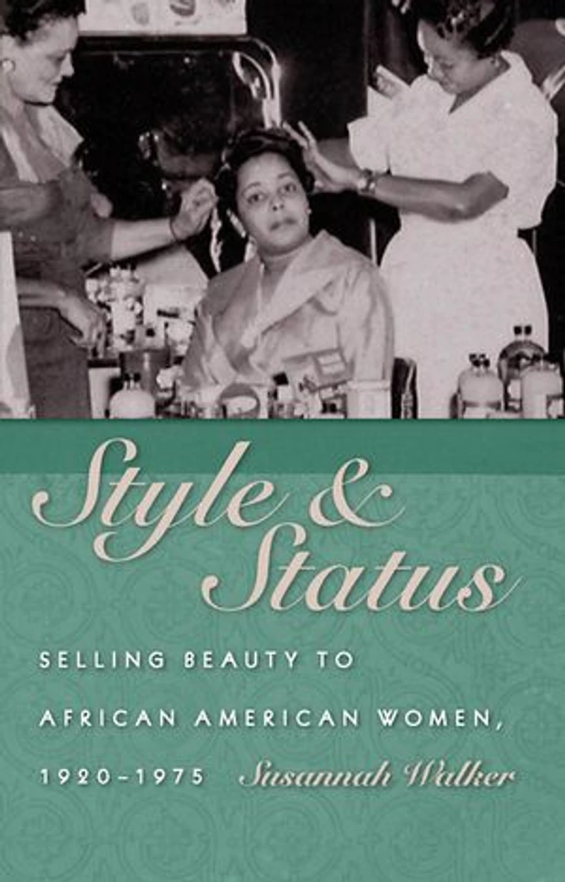 Style And Status: Selling Beauty To African American Women, 1920-1975