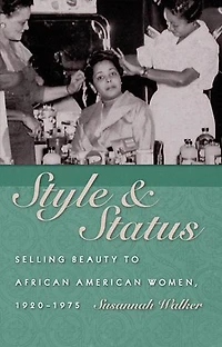 Style And Status: Selling Beauty To African American Women, 1920-1975