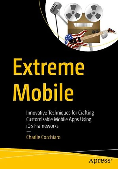 Extreme Mobile: Innovative Techniques for Crafting Customizable Mobile Apps Using iOS Frameworks