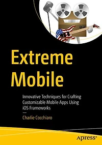 Extreme Mobile: Innovative Techniques for Crafting Customizable Mobile Apps Using iOS Frameworks