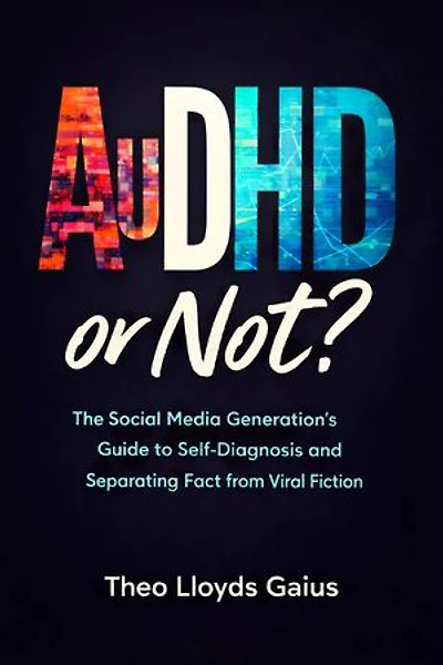 AuDHD or Not?: The Social Media Generation's Guide to Self-Diagnosis and Separating Fact from Viral Fiction