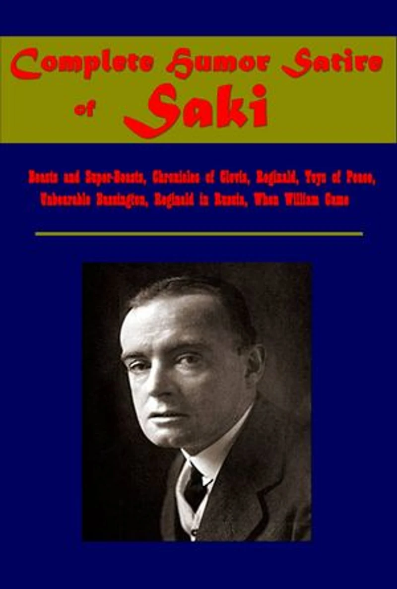 Complete Humor Satire: Beasts and Super-Beasts, Chronicles of Clovis, Reginald, Toys of Peace, Unbearable Bassington, Reginald in Russia, When William Came