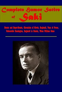 Complete Humor Satire: Beasts and Super-Beasts, Chronicles of Clovis, Reginald, Toys of Peace, Unbearable Bassington, Reginald in Russia, When William Came
