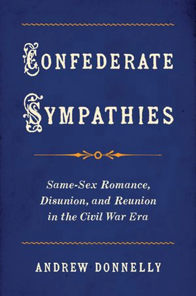 Confederate Sympathies: Same-Sex Romance, Disunion, and Reunion the Civil War Era
