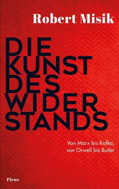 Die Kunst des Widerstands: Von Marx bis Kafka, von Orwell bis Butler