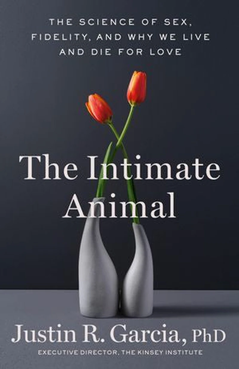 The Intimate Animal: Science of Sex, Fidelity, and Why We Live Die for Love