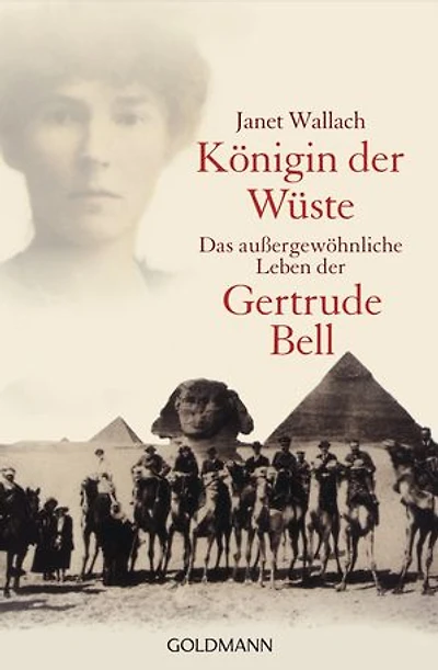 Königin der Wüste: Das außergewöhnliche Leben der Gertrude Bell
