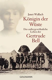 Königin der Wüste: Das außergewöhnliche Leben der Gertrude Bell