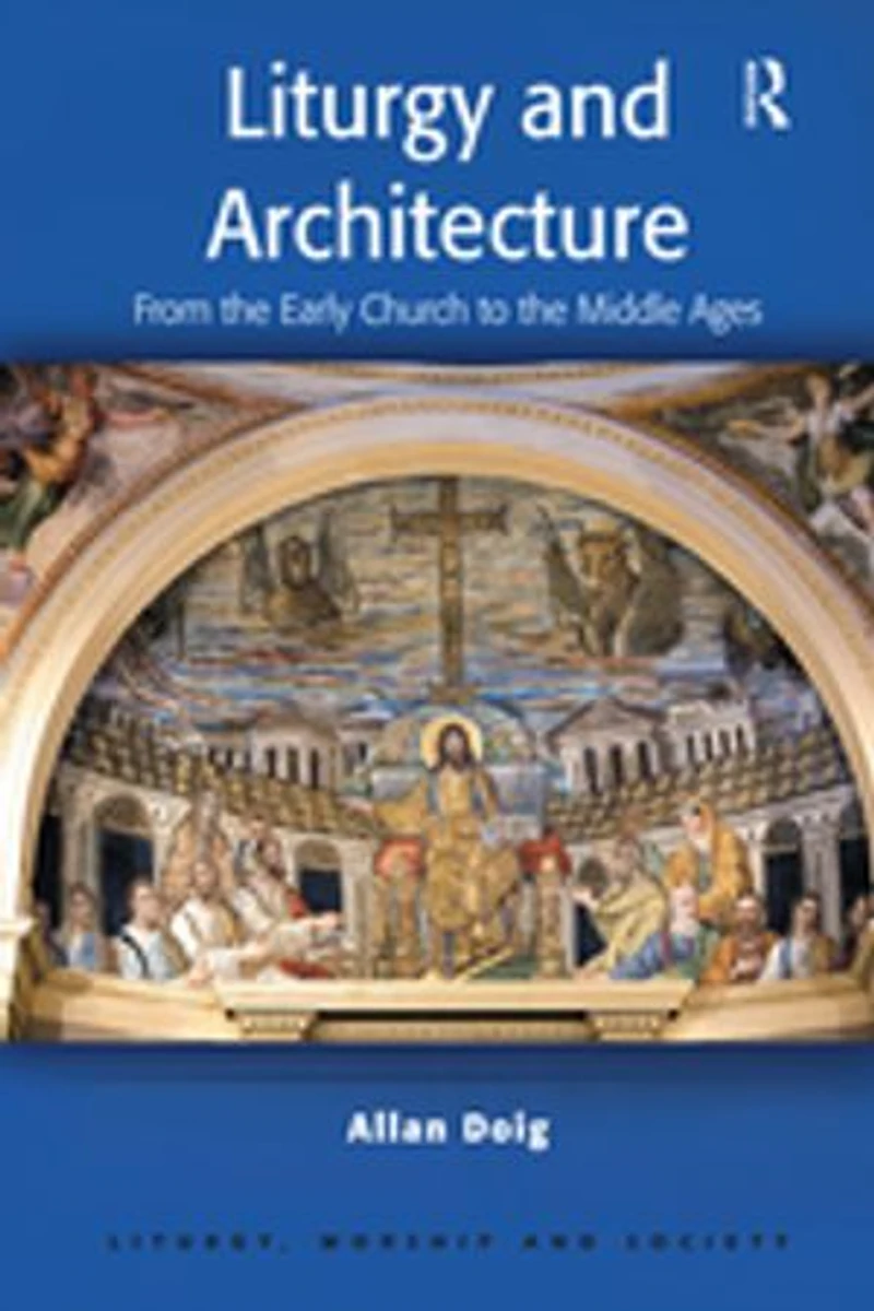 Liturgy and Architecture: From the Early Church to Middle Ages