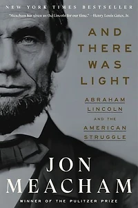 and There Was Light: Abraham Lincoln the American Struggle