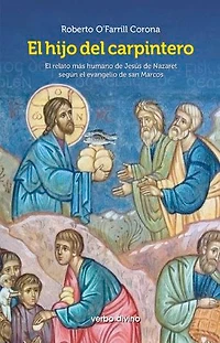 El hijo del carpintero: El relato más humano de Jesús de Nazaret según el evangelio de san Marcos