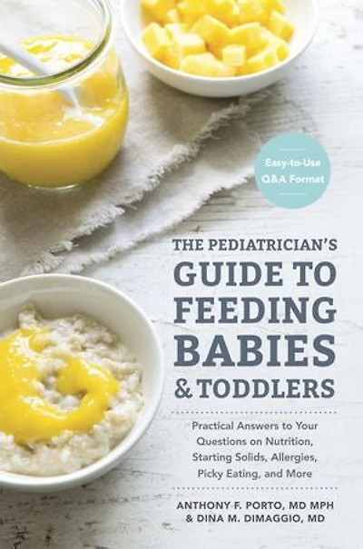 The Pediatrician's Guide To Feeding Babies and Toddlers: Practical Answers Your Questions on Nutrition, Starting Solids, Allergies, Picky Eating, More (For Parents, By Parents)