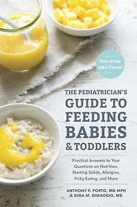 The Pediatrician's Guide To Feeding Babies and Toddlers: Practical Answers Your Questions on Nutrition, Starting Solids, Allergies, Picky Eating, More (For Parents, By Parents)