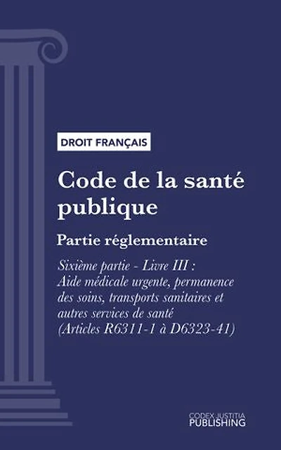 Code de la santé publique: Partie réglementaire -Sixième partie : Etablissements et services de santé. - Livre III : Aide médicale urgente, permanence des soins, transports sanitaires et autres services de santé (droit français)