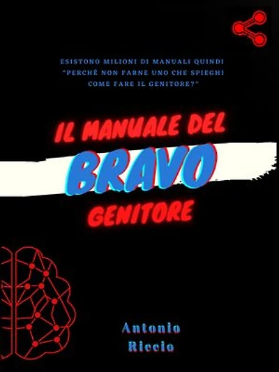 Il manuale del bravo genitore Parte 1: Guida, istruzioni e consigli su come fare il genitore, e non solo