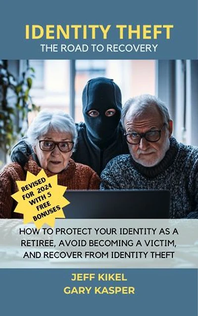 Identity Theft: The Road To Recovery: How To Protect Yourself As A Retiree, Avoid Becoming A Victim, And Recover From Identity Theft