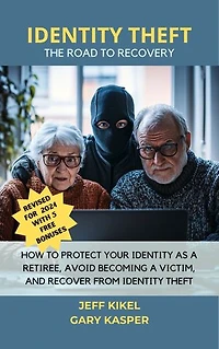 Identity Theft: The Road To Recovery: How To Protect Yourself As A Retiree, Avoid Becoming A Victim, And Recover From Identity Theft