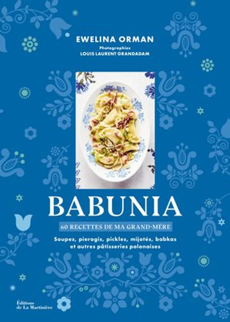 Babunia : 60 recettes de ma grand-mère soupes, pierogis, pickles, mijotés, babkas et autres pâtisseries polonaises: