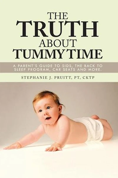 The Truth About Tummy Time: A Parent's Guide To Sids, Back Sleep Program, Car Seats And More.