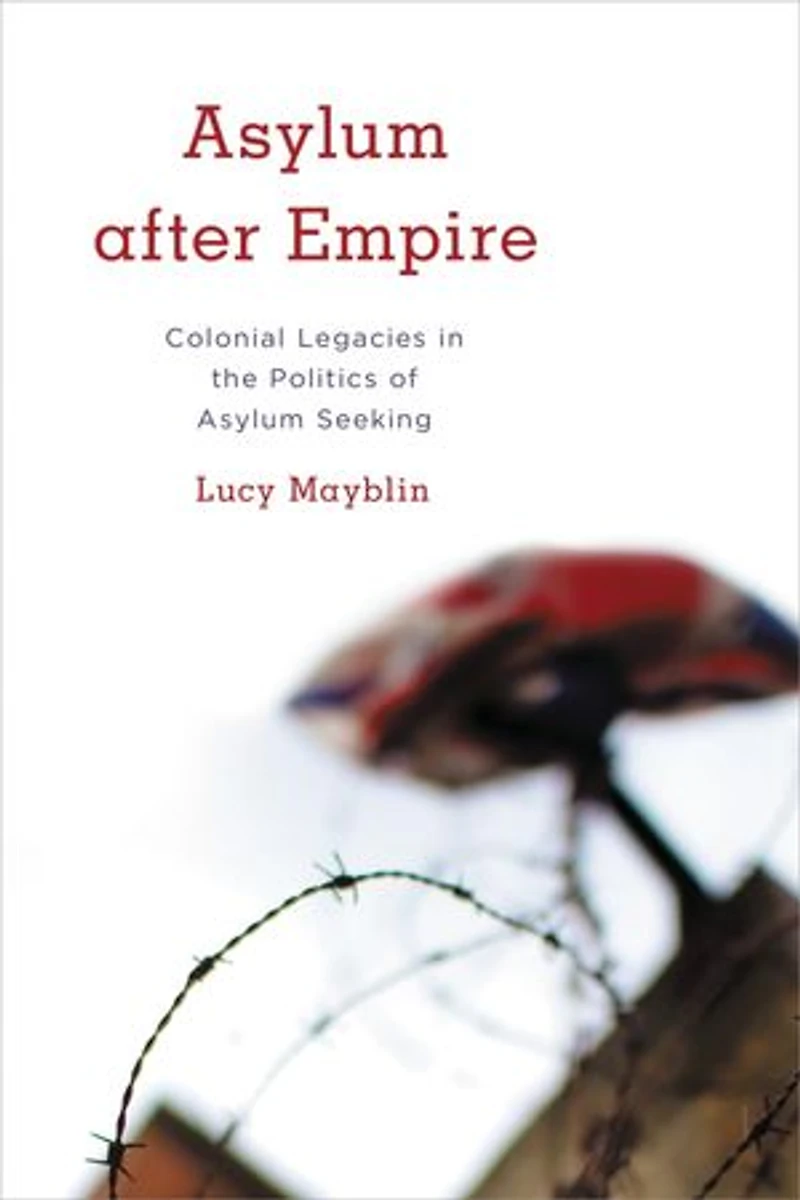 Asylum after Empire: Colonial Legacies the Politics of Seeking