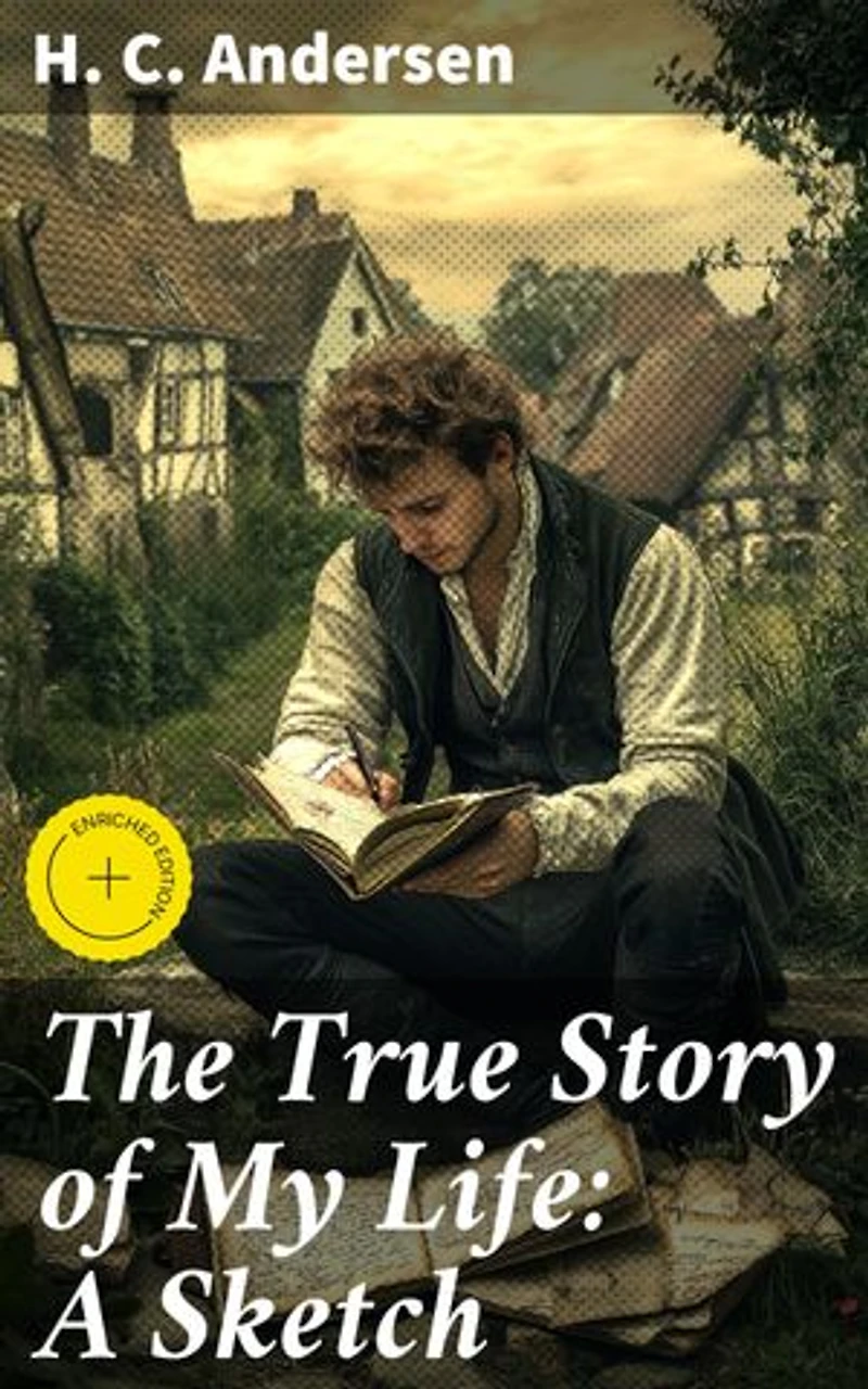 The True Story of My Life: A Sketch: Enriched edition. A Fairy Tale Life: The Candid Memoir of a Literary Icon