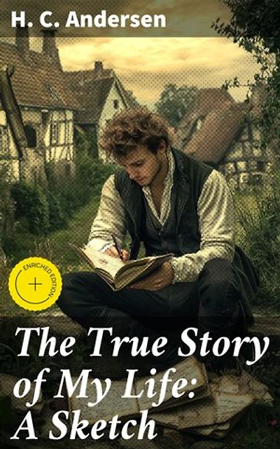 The True Story of My Life: A Sketch: Enriched edition. A Fairy Tale Life: The Candid Memoir of a Literary Icon