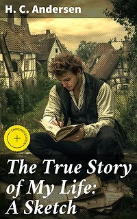 The True Story of My Life: A Sketch: Enriched edition. A Fairy Tale Life: The Candid Memoir of a Literary Icon
