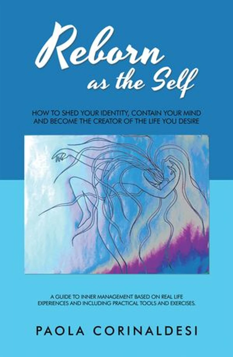 Reborn as the Self: How to Shed Your Identity, Contain Mind and Become Creator of Life You Desire