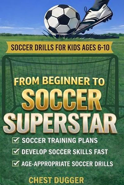 From Beginner to Soccer Superstar: Soccer Drills for Kids Ages 6-10