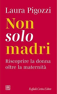 Non solo madri: Riscoprire la donna oltre la maternità
