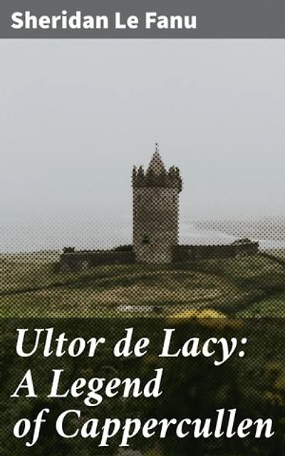 Ultor de Lacy: A Legend of Cappercullen: Enriched edition. Fate, revenge, and the supernatural in the mysterious countryside of Cappercullen
