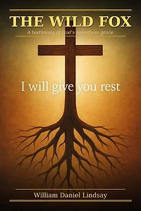 ���� "THE WILD FOX" A testimony of God's relentless grace By William Daniel Lindsay