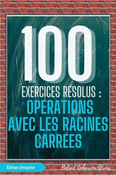 100 Exercices Résolus : Opérations avec les Racines Carrées: 100 Exercices Résolus – Série de Pratique Mathématique, #4