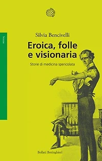 Eroica, folle e visionaria: Storie di medicina spericolata