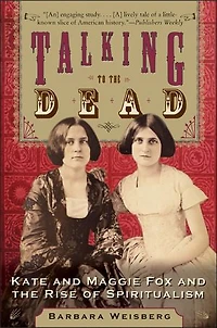 Talking to the Dead: Kate and Maggie Fox Rise of Spiritualism