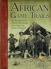 African Game Trails: An Account of the African Wanderings of an American HunterNaturalist