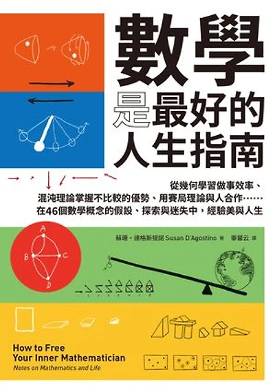 數學是最好的人生指南：從幾何學習做事效率、混沌理論掌握不比較的優勢、用賽局理論與人合作……在46個數學概念的假設、探索與迷失中，經驗美與人生: How to Free Your Inner Mathematician: Notes on Mathematics and Life