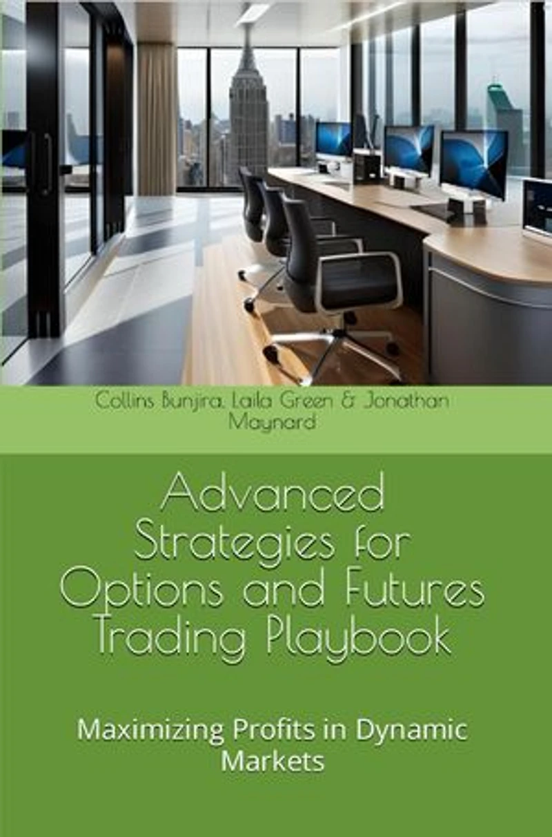 Advanced Strategies for Options and Futures Trading Playbook: Maximizing Profits in Dynamic Markets