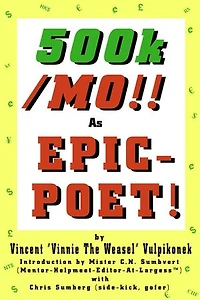 500k/MO!! As EPIC-POET! by Vincent “Vinnie The Weasel” Vulpikonek - Introduction by Mister C.N. Sumbvert (Mentor-Helpmeet-Editor-At-Largess™) - with Chris Sumberg (Side-Kick, Gofer)