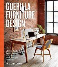 Guerilla Furniture Design: How to Build Lean, Modern with Salvaged Materials