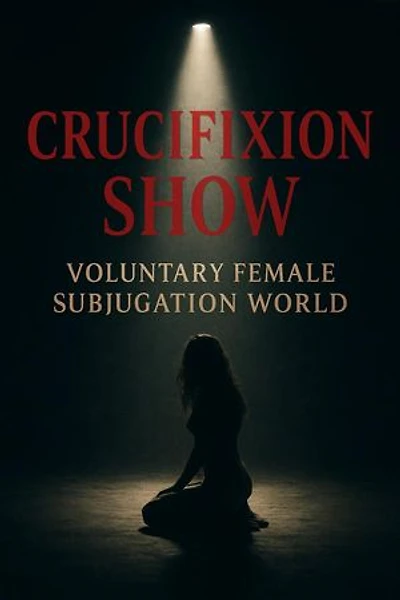 Crucifixion Show - Part 2: Voluntary Female Subjugation World, #2