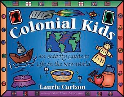 Colonial Kids: An Activity Guide to Life the New World